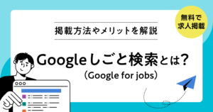 【無料で求人掲載】Googleしごと検索（Google for jobs）とは？掲載方法やメリットを解説